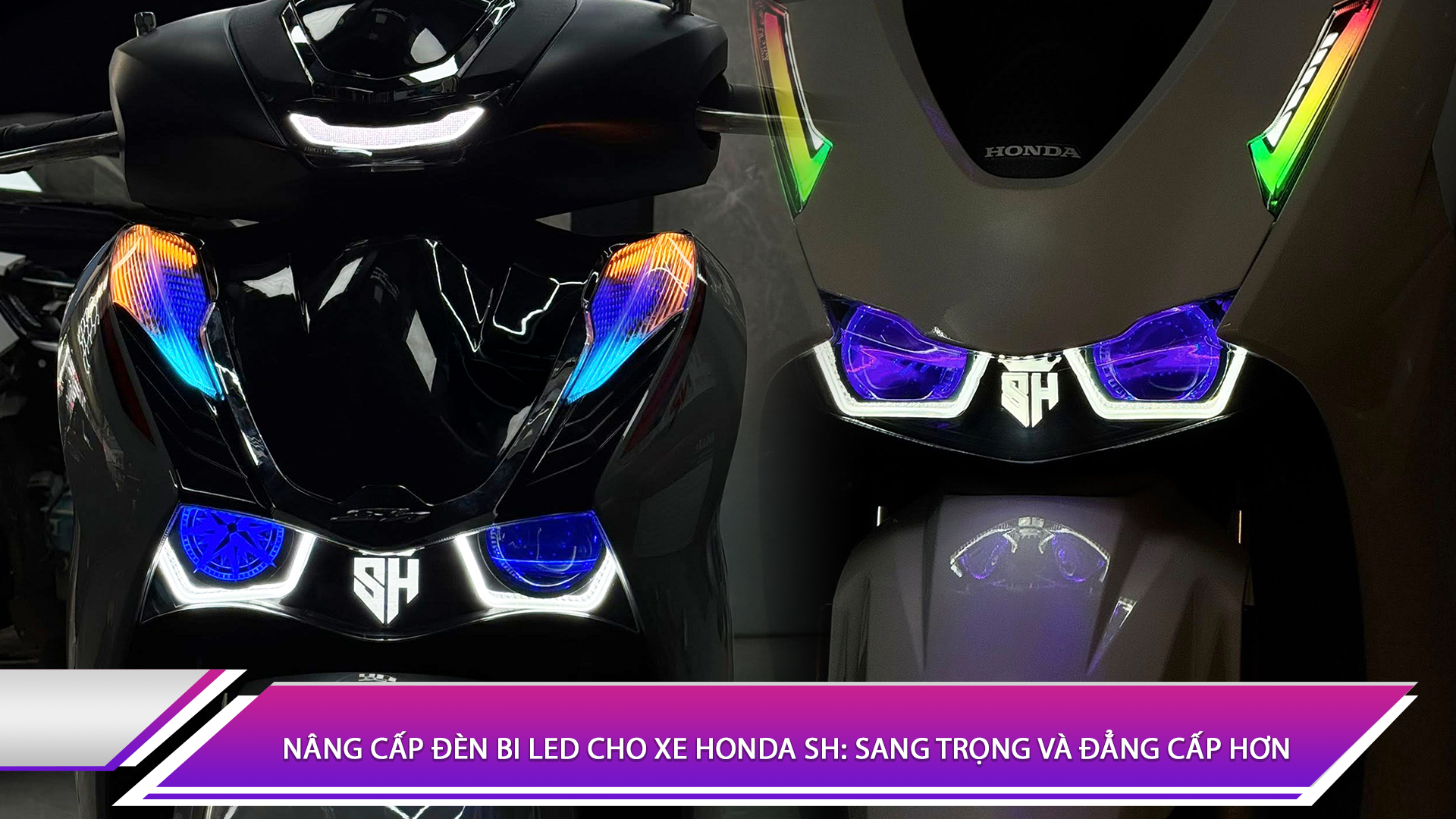 Nâng cấp đèn bi LED cho xe Honda SH: Sang trọng và đẳng cấp hơn